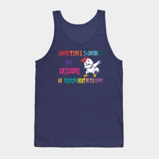 sometimes i wonder if my chickens are thinking about me too funny Tank Top